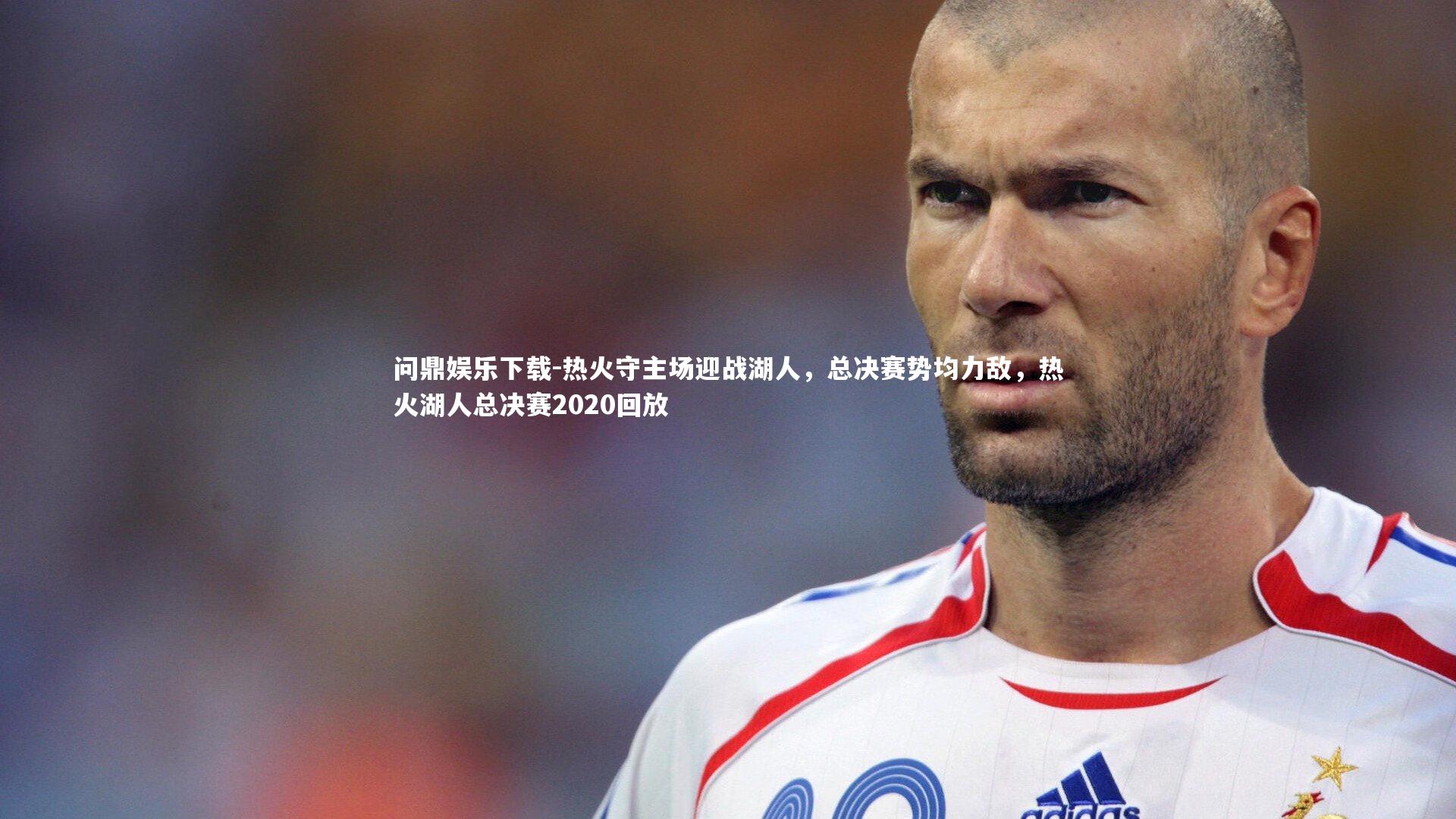 问鼎娱乐下载-热火守主场迎战湖人，总决赛势均力敌，热火湖人总决赛2020回放