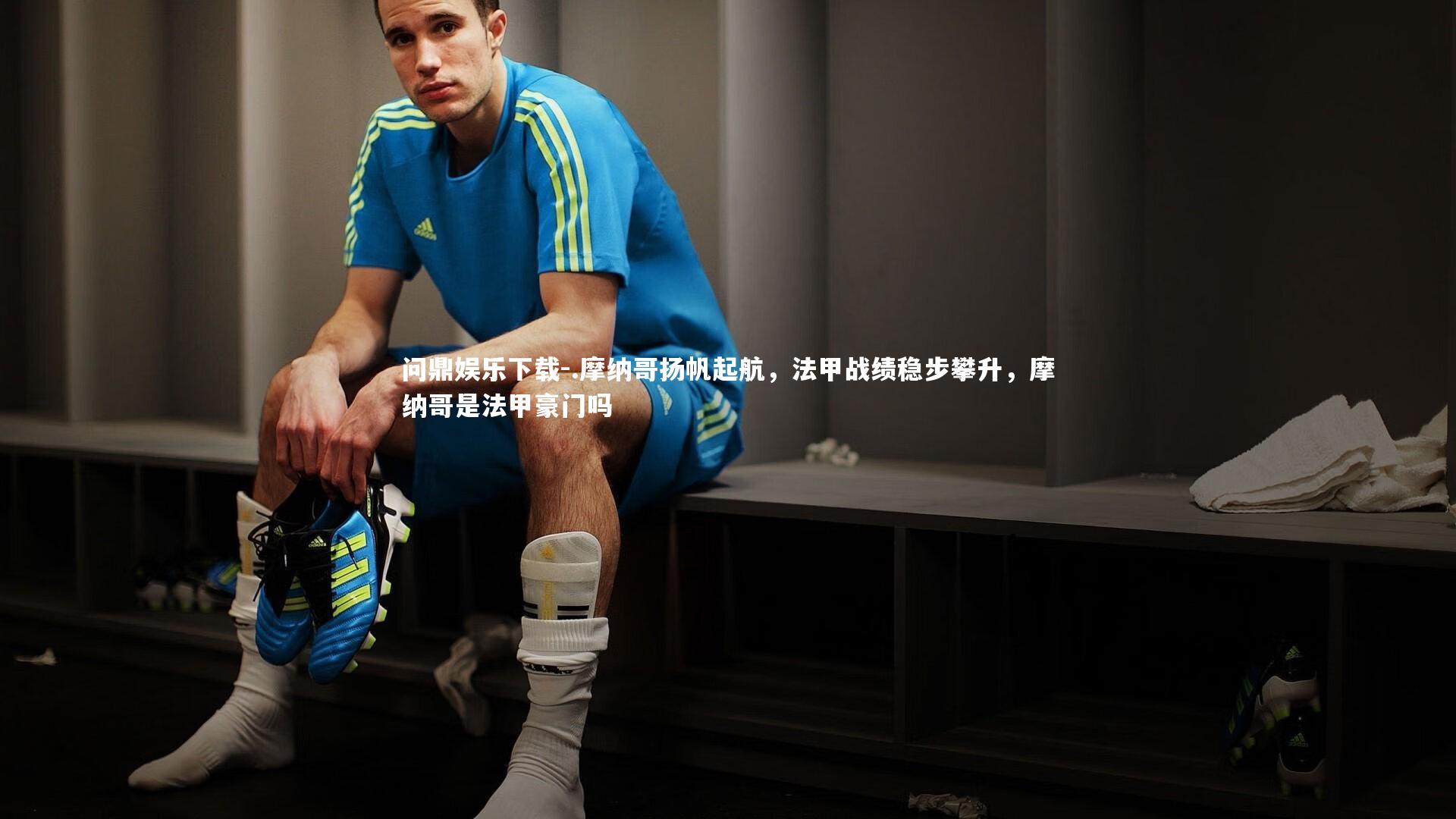 问鼎娱乐下载-.摩纳哥扬帆起航，法甲战绩稳步攀升，摩纳哥是法甲豪门吗