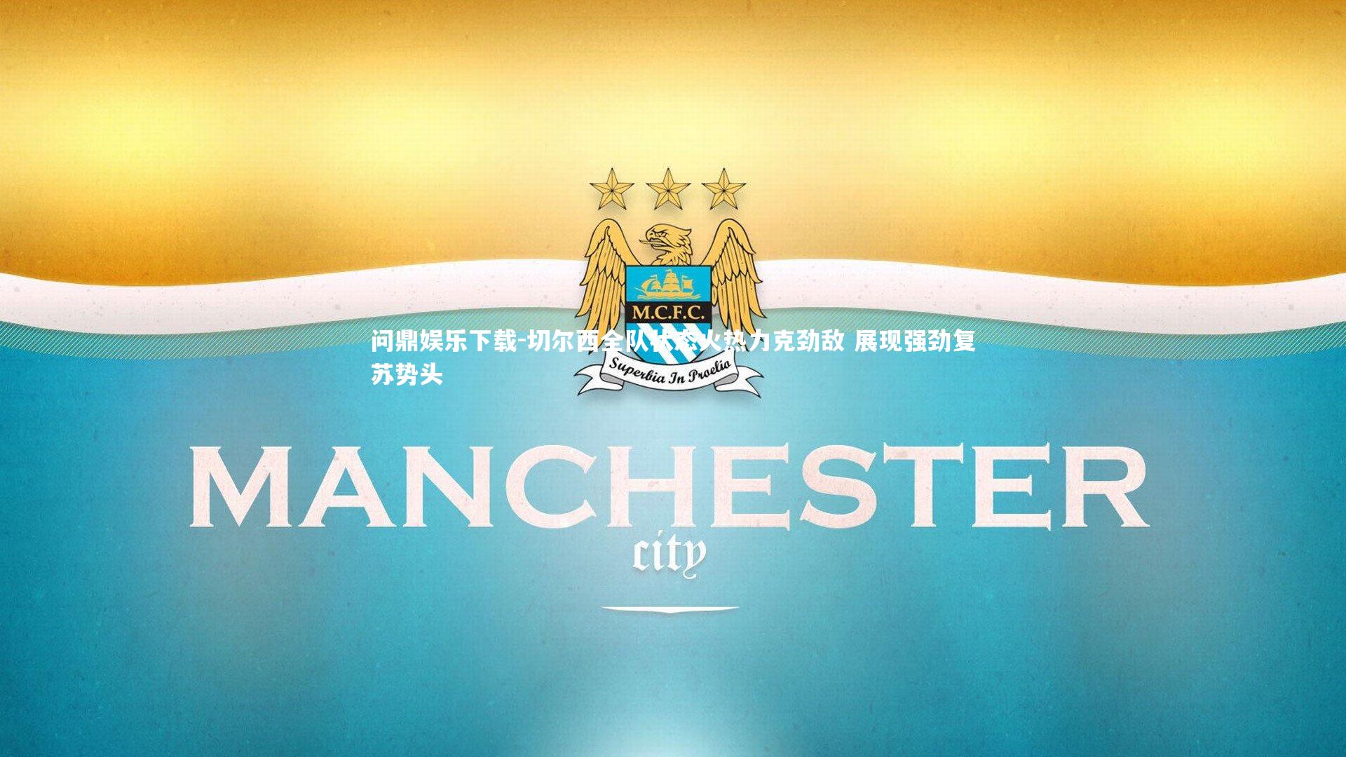 问鼎娱乐下载-切尔西全队状态火热力克劲敌 展现强劲复苏势头